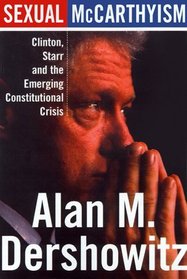 Sexual McCarthyism : Clinton, Starr, and the Emerging Constitutional Crisis