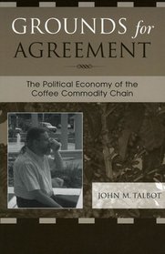 Grounds for Agreement: The Political Economy of the Coffee Commodity Chain