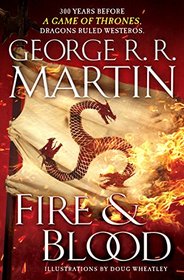 Fire and Blood: 300 Years Before A Game of Thrones (A Targaryen History) (A Song of Ice and Fire)