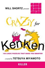 Will Shortz Presents Crazy for KenKen Killer: 100 Logic Puzzles That Make You Smarter (Will Shortz Presents...)