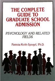 The Complete Guide to Graduate School Admission: Psychology and Related Fields