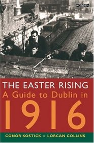 Easter Rising, The: A Guide to Dublin in 1916