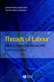 Threads of Labour: Garment Industry Supply Chains from the Workers' Perspective (Antipode Book Series)