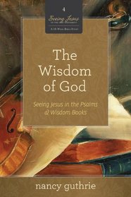 The Wisdom of God 10-Pack (A 10-week Bible Study): Seeing Jesus in the Psalms and Wisdom Books (Seeing Jesus in the Old Testament)