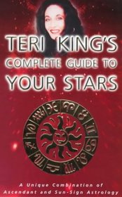 Teri King's Complete Guide to Your Stars: A Unique Combination of the Ascendant and the Sun Sign