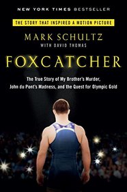 Foxcatcher: The True Story of My Brother's Murder, John du Pont's Madness, and the Quest for Olympic Gold