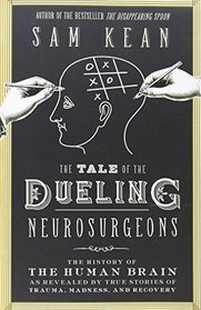 The Tale of the Dueling Neurosurgeons: The History of the Human Brain as Revealed by True Stories of Trauma, Madness, and Recovery