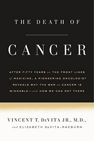 The Death of Cancer: After Fifty Years on the Front Lines of Medicine, a Pioneering Oncologist Reveals Why the War on Cancer Is Winnable--and How We Can Get There