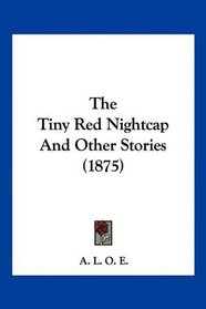 The Tiny Red Nightcap And Other Stories (1875)