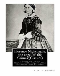 Florence Nightingale, the angel of the Crimea; By Laura E. Richards (Classics): a story for young people(illustrated), by Laura Elizabeth Howe ... - January 14, 1943) was an American writer.