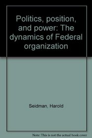 Politics, position, and power: The dynamics of Federal organization