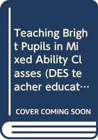 Teaching Bright Pupils in Mixed Ability Classes (DES teacher education project focus books)