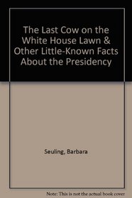The Last Cow on the White House Lawn and Other Little Known**