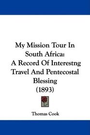 My Mission Tour In South Africa: A Record Of Interestng Travel And Pentecostal Blessing (1893)