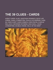 The 39 Clues - Cards: Agent Cards, Aloe, Anastasia Romanov, Boys' Life Cards, Cahill Commotion, Cahills vs.Vespers, Card 26, Card Chart, Card Combos, ... David Livingstone, Double Cross, HALO, In Too