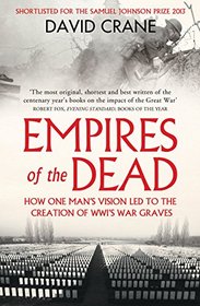 Empires of the Dead: How One Man's Vision Led to the Creation of WWI's War Graves
