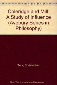 Coleridge and Mill: A Study of Influence (Avebury Series in Philosophy)