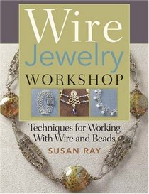 Wire-Jewelry Workshop: Techniques For Working With Wire & Beads