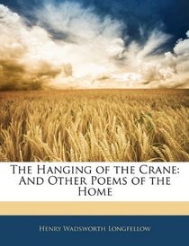 The Hanging of the Crane: And Other Poems of the Home