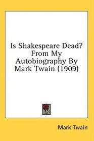 Is Shakespeare Dead? From My Autobiography By Mark Twain (1909)