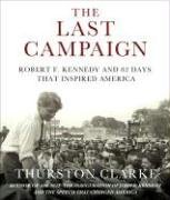 The Last Campaign: Robert F. Kennedy and 82 Days That Inspired America