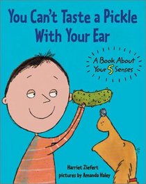 You Can't Taste a Pickle With Your Ear: A Book About Your 5 Senses