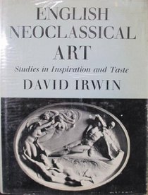 English Neoclassical Art: Studies in Inspiration and Taste