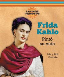 Frida Kahlo: Pinto Su Vida/ Painting Her Life (Latinos Famosos/ Famous Latinos) (Spanish Edition)