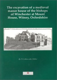 The Excavation of a Medieval Manor House of the Bishops of Winchester at Mount House, Witney, Oxfordshire, 1984-1992 (Thames Valley Landscapes Monographs, 13)