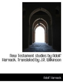 New Testament studies by Adolf Harnack. Translated by J.R. Wilkinson