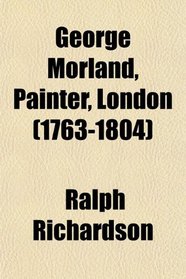 George Morland, Painter, London (1763-1804)