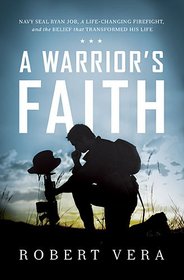 A Warrior's Faith: Navy SEAL Ryan Job, a Life-Changing Firefight, and the Belief That Transformed His Life