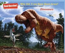 Why Did T. rex Have Short Arms?: And Other Questions about Dinosaurs (Good Question!)
