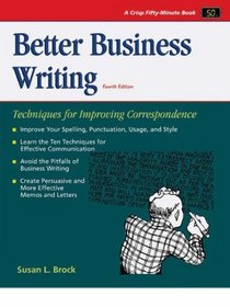 Better Business Writing: Techniques for Improving Correspondence (Fifty-Minute Series.)