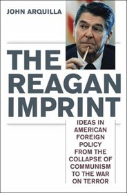 The Reagan Imprint: Ideas in American Foreign Policy from the Collapse of Communism to the War on Terror