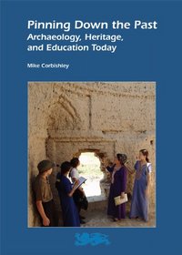 Pinning down the Past: Archaeology, Heritage, and Education Today (Heritage Matters) (Volume 5)