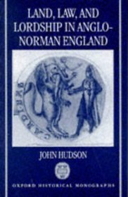 Land, Law, and Lordship in Anglo-Norman England (Oxford Historical Monographs)