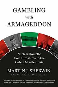 Gambling with Armageddon: Nuclear Roulette from Hiroshima to the Cuban Missile Crisis