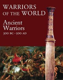 Warriors of the World: The Ancient Warrior: 3000 BCE - 500 CE