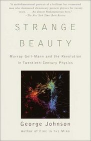 Strange Beauty : Murray Gell-Mann and the Revolution in Twentieth-Century Physics