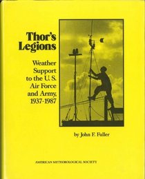 Thor's Legions: Weather Support to the U. S. Air Force and Army, 1937-1987 (Historical Monographs)