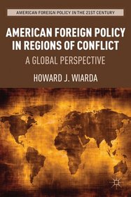American Foreign Policy in Regions of Conflict: A Global Perspective (American Foreign Policy in the 21st Century)