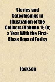 Stories and Catechisings in Illustration of the Collects (Volume 1); Or, a Year With the First-Class Boys of Forley