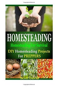Homesteading: Homesteading For Survival: Homesteading Projects For Preppers (Homesteading Survival, Homesteading For Beginners, Homesteading Essentials, ... Survival, Urban Survival, Homesteading)