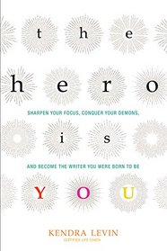 The Hero Is You: Sharpen Your Focus, Conquer Your Demons, and Become the Writer You Were Born to Be (An Open Center Book)