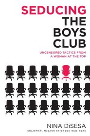 Seducing the Boys Club: Uncensored Tactics from a Woman at the Top