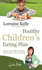Lorraine Kelly's Healthy Children's Eating Plan: Change Your Children's Eating Habits in 6 Weeks and for Life