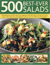 500 Best-Ever Salads: Presenting Every Kind Of Salad From Appetizers And Side Dishes To Impressive Main Courses, With Cold And Warm Recipes, And Meat, ... Step-By-Step With 500 Colour Photographs