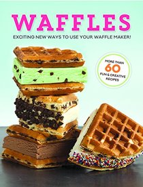 Waffles: Exciting New Ways to Use Your Waffle Maker