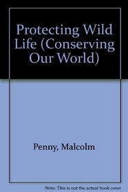 Protecting Wild Life (Conserving Our World)